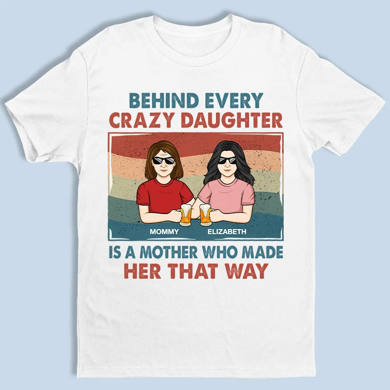 Behind Every Crazy Daughter Is Her Mother - Family Personalized Custom Unisex T-shirt, Hoodie, Sweatshirt - Gift For Mom, Grandma