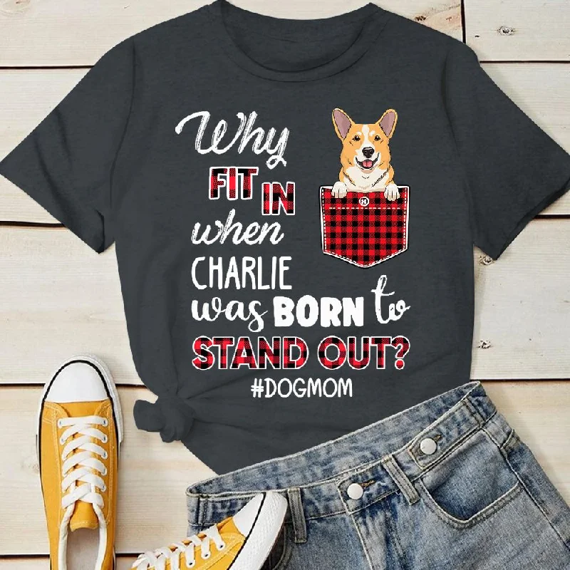 Dog - Why Fit It When Born To Stand Out - Personalized T-shirt