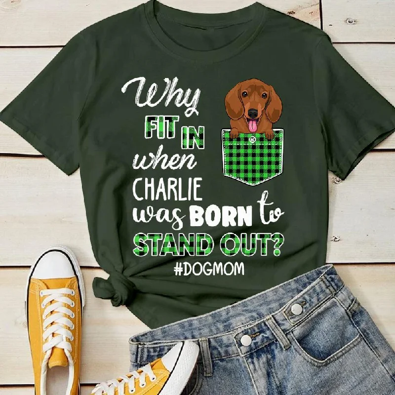 Dog - Why Fit It When Born To Stand Out - Personalized T-shirt