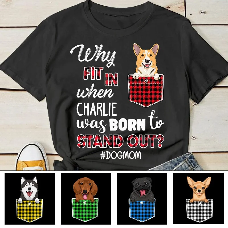 Dog - Why Fit It When Born To Stand Out - Personalized T-shirt