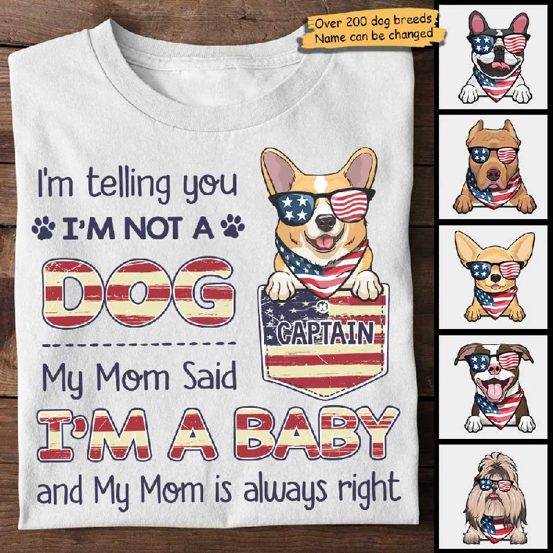 I'm Not A Dog, Mom Said I Am A Baby - Gifts For 4th Of July - Personalized Unisex T-Shirt