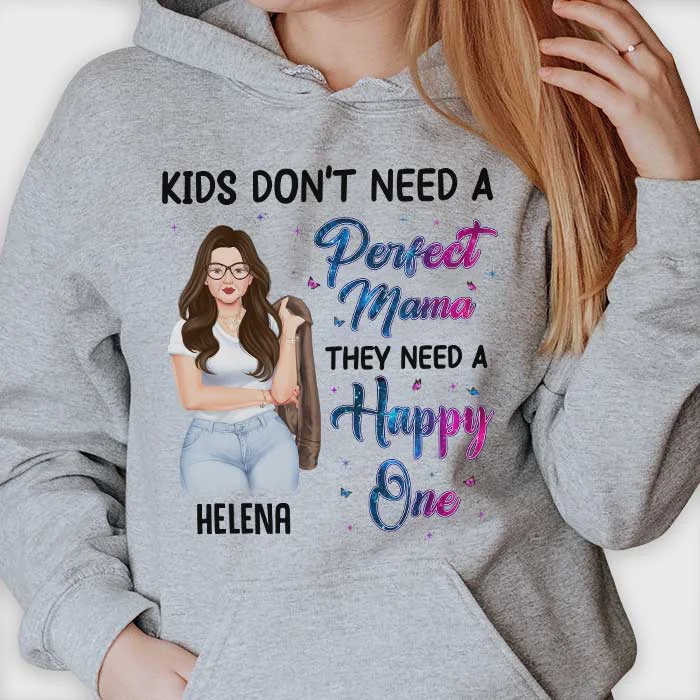 Kids Don't Need A Perfect Mama, They Need A Happy One - Gift For Mom, Personalized Unisex T-shirt, Hoodie