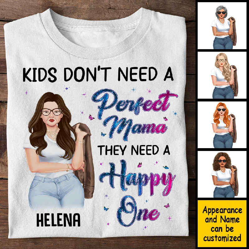 Kids Don't Need A Perfect Mama, They Need A Happy One - Gift For Mom, Personalized Unisex T-shirt, Hoodie