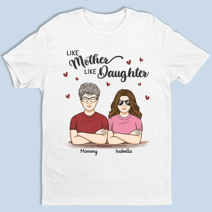 Like Mother Like Daughters - Family Personalized Custom Unisex T-shirt, Hoodie, Sweatshirt - Mother's Day, Birthday Gift For Mother From Daughters