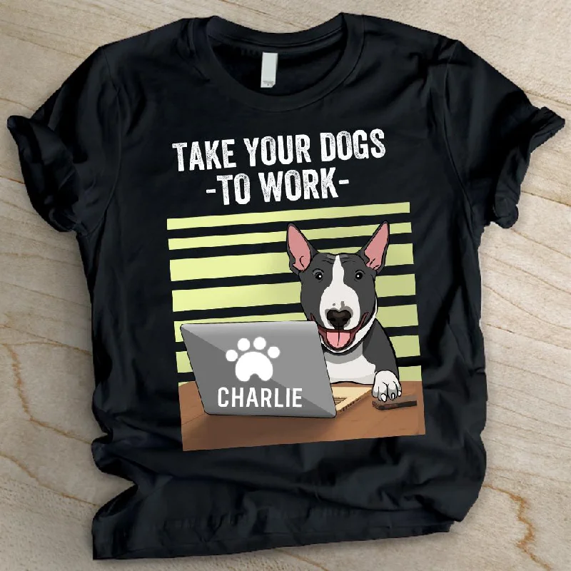 Take Your Dogs To Work - Personalized Custom Unisex T-shirt