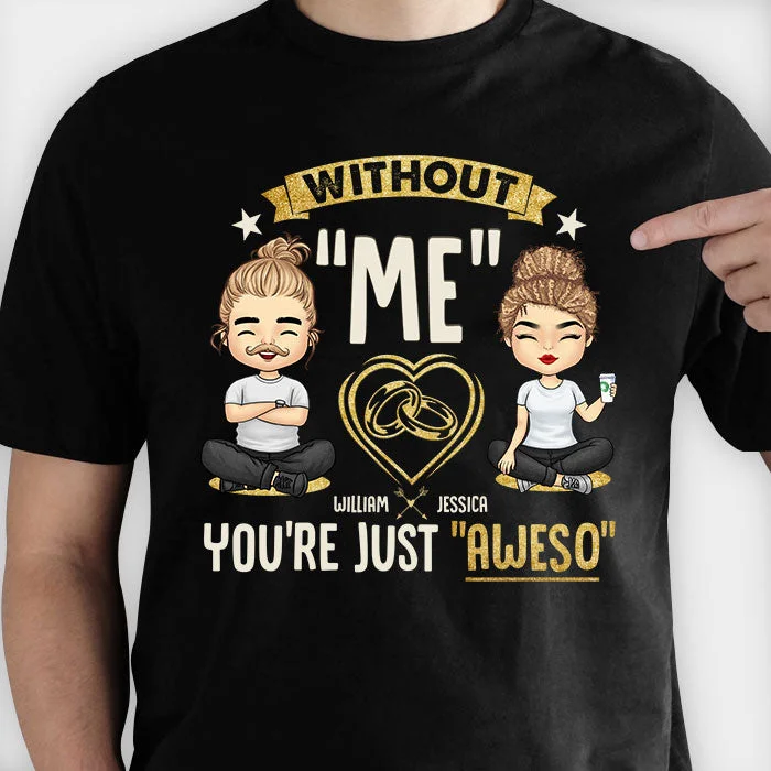 Without Me You're Just Aweso - Personalized Unisex T-Shirt, Hoodie, Sweatshirt - Gift For Couple, Husband Wife, Anniversary, Engagement, Wedding, Marriage Gift