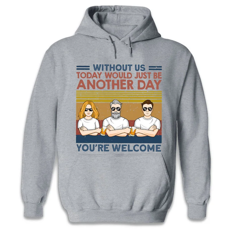 Without Us, Today Would Just Be Another Day - Family Personalized Custom Unisex T-shirt, Hoodie, Sweatshirt - Birthday Gift For Dad